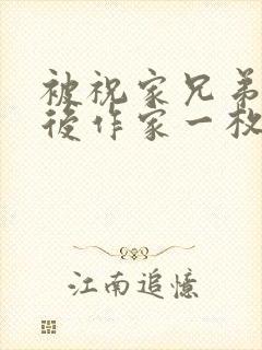 被祝家兄弟共享后作家一枚夹心饼