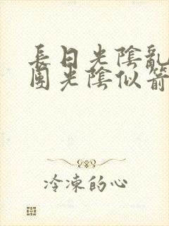 长日光阴乱作一团光阴似箭无弹窗