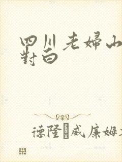 四川老妇山边性对白