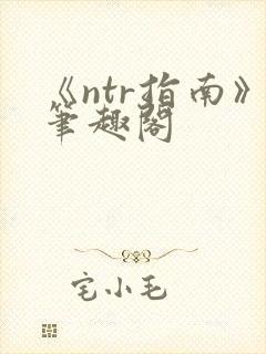 《ntr指南》笔趣阁