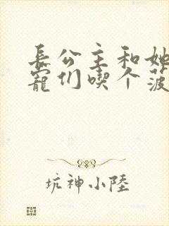 长公主和她的男宠们吃个菠菜卷