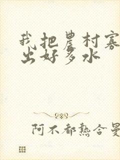 我把农村寡妇日出好多水