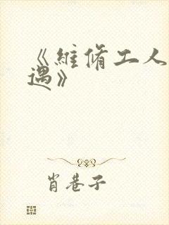 《维修工人的绝遇》