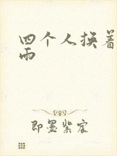 四个人换着玩春雨