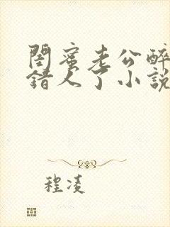 闺蜜老公醉酒认错人了小说全文阅读