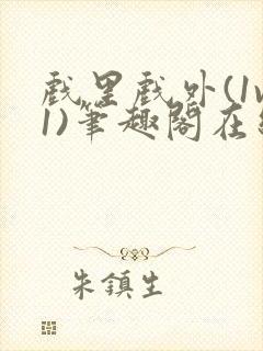 戏里戏外(1v1)笔趣阁在线阅读一叶孤舟