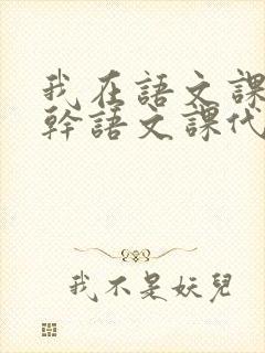 我在语文课上强干语文课代表