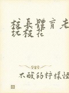 校长体育老师共玩校花