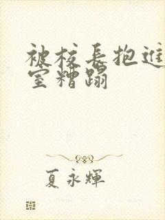 被校长抱进办公室糟蹋