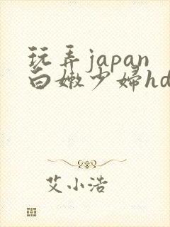 玩弄japan白嫩少妇hd小说