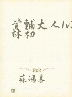 首辅大人1v2林初