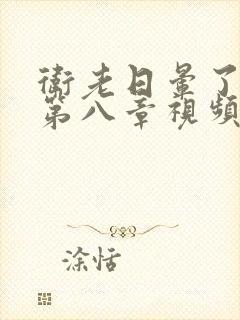 卫老日晕了淑蓉第八章视频