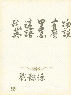 我这里有物资用英语怎么说