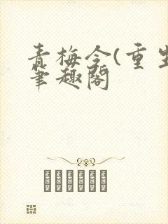 青梅令(重生)笔趣阁