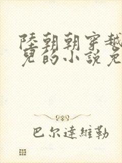 陆朝朝穿越成婴儿的小说免费阅读全文