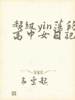 超级yin荡的高中女日记h