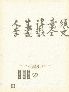 人生得意须纵欢李尽欢全文阅读免费