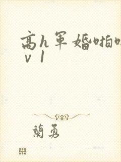高h军婚啪啪1ⅴ1