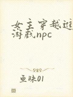 女主穿越进18游戏npc