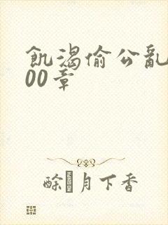 饥渴偷公乱第400章