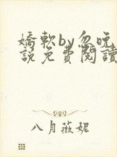 娇软by忽晚小说免费阅读