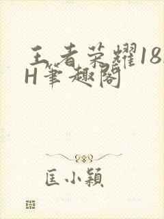 王者荣耀18rH笔趣阁