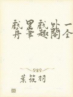 戏里戏外一叶孤舟笔趣阁全文