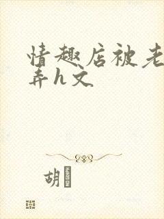 情趣店被老板玩弄h文