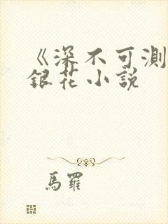 《深不可测》金银花小说