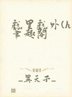 戏里戏外(h)笔趣阁