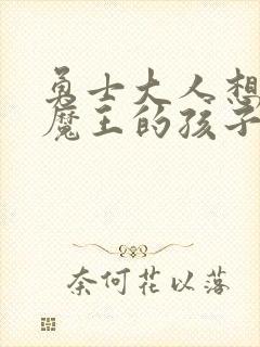 勇士大人想怀上魔王的孩子