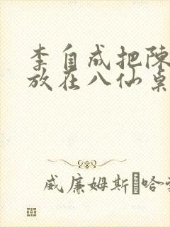 李自成把陈圆圆放在八仙桌前