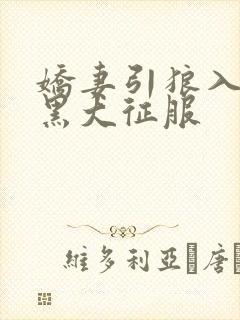 娇妻引狼入室被黑大征服