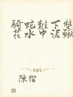 骑蛇难下双金银花水中泥鳅