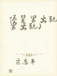 优质男出轨h(男出轨)