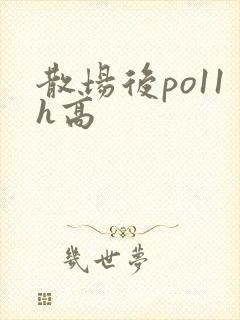 散场后po11h高