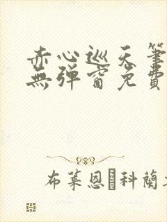 赤心巡天笔趣阁无弹窗免费的