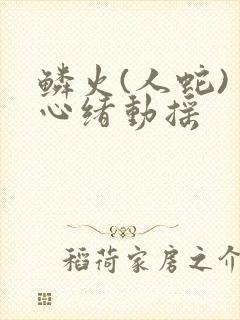鳞火(人蛇) 心绪动摇