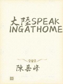 大陆SPEAKINGATHOME在