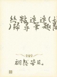 丝粘连连(姐弟)归寻笔趣阁小说