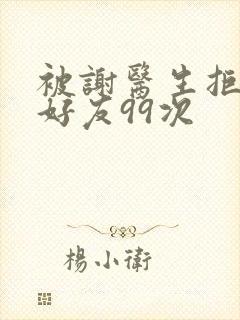 被谢医生拒绝加好友99次