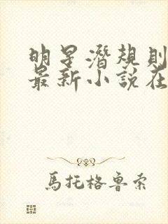 明星潜规则之皇最新小说在线阅读全文