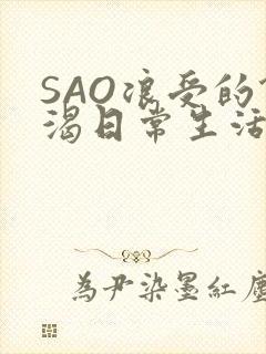 SAO浪受的饥渴日常生活