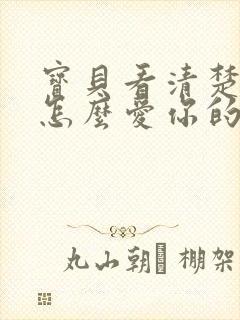 宝贝看清楚我是怎么爱你的小说