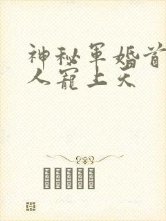 神秘军婚首长大人宠上天