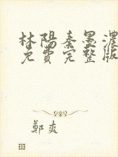 林阳秦墨浓小说免费完整版