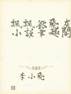 飘飘欲飞灰太狼小说笔趣阁无弹窗