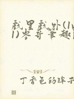 戏里戏外(1v1)岑哥笔趣阁