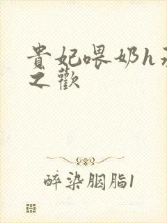 贵妃喂奶h承宠之欢