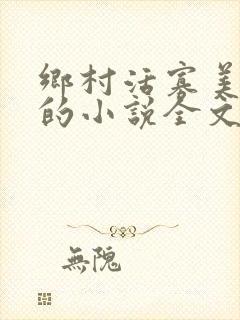 乡村活寡美人沟的小说全文免费阅读的